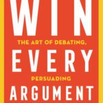 خرید و دانلود نسخه کامل کتاب Win Every Argument: The Art of Debating, Persuading and Public Speaking