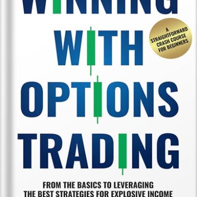خرید و دانلود نسخه کامل کتاب Winning With Options Trading: From The Basics To Leveraging The Best Strategies For Explosive Income — A Straightforward Crash Course For Beginners by Winning Finance Publications