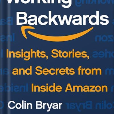 خرید و دانلود نسخه کامل کتاب Working Backwards: Insights, Stories, and Secrets from Inside Amazon by Colin Bryar