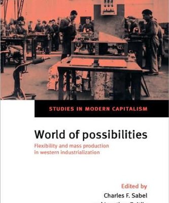 خرید و دانلود نسخه کامل کتاب World of Possibilities: Flexibility and Mass Production in Western Industrialization (Studies in Modern Capitalism)