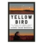 خرید و دانلود نسخه کامل کتاب Yellow Bird: Oil, Murder, and a Woman’s Search for Justice in Indian Country by Clarke, Kristopher Murdoch, Sierra Crane Yellow Bird, Lissa
