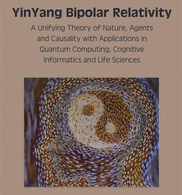خرید و دانلود نسخه کامل کتاب YinYang Bipolar Relativity: A Unifying Theory of Nature, Agents and Causality with Applications in Quantum Computing, Cognitive Informatics and Life Sciences