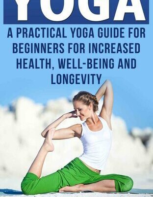 خرید و دانلود نسخه کامل کتاب Yoga: A Practical Yoga Guide for Beginners for Increased Health, Well-Being and Longevity (Yoga for Beginners, Yoga for Weight Loss, Yoga Guide, Meditation)