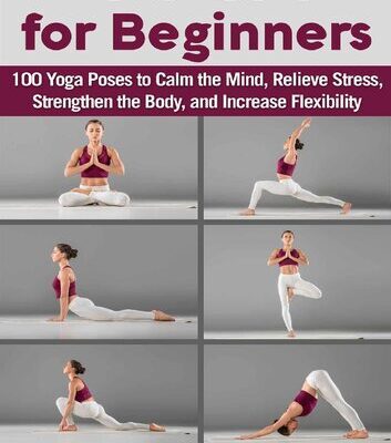 خرید و دانلود نسخه کامل کتاب Yoga for Beginners 100 Yoga Poses to Calm the Mind, Relieve Stress, Strengthen the Body, and Increase Flexibility