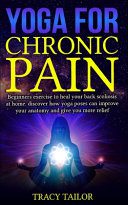 خرید و دانلود نسخه کامل کتاب Yoga for Chronic Pain: Beginners Exercise to Heal Your Back Scoliosis at Home. Discover how Yoga Poses Can Improve Your Anatomy and Give You More Relief.