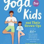 خرید و دانلود نسخه کامل کتاب Yoga for Kids and Their Grown-Ups: 100+ Fun Yoga and Mindfulness Activities to Practice Together