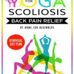 خرید و دانلود نسخه کامل کتاب Yoga for Scoliosis Back Pain Relief at Home for Beginners + Ayurvedic Diet Meal Plan: Chronic Pain Relief from Scoliosis, Sciatica, Piriformis Syndrome & Whole Body Healing & Healthy Weight Loss