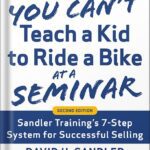 خرید و دانلود نسخه کامل کتاب You Can’t Teach a Kid to Ride a Bike at a Seminar, 2nd Edition: Sandler Training’s 7-Step System for Successful Selling by David H. Sandler