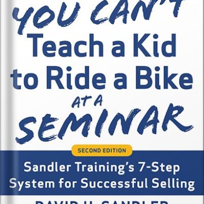 خرید و دانلود نسخه کامل کتاب You Can’t Teach a Kid to Ride a Bike at a Seminar, 2nd Edition: Sandler Training’s 7-Step System for Successful Selling by David H. Sandler