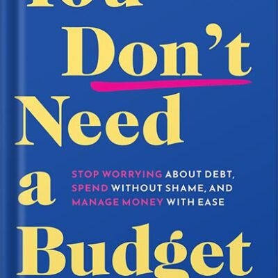 خرید و دانلود نسخه کامل کتاب You Don’t Need a Budget: Stop Worrying about Debt, Spend without Shame, and Manage Money with Ease by Dana Miranda