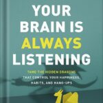 خرید و دانلود نسخه کامل کتاب Your Brain Is Always Listening: Tame the Hidden Dragons That Control Your Happiness, Habits, and Hang-Ups by Daniel G. Amen
