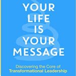 خرید و دانلود نسخه کامل کتاب Your Life is Your Message: Discovering the Core of Transformational Leadership – Orginal Pdf