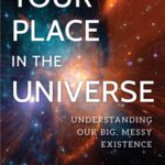 خرید و دانلود نسخه کامل کتاب Your Place in the Universe: Understanding Our Big, Messy Existence