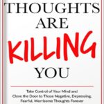 خرید و دانلود نسخه کامل کتاب Your Thoughts are Killing You: Take Control of Your Mind and Close the Door to Those Negative, Depressing, Fearful, Worrisome Thoughts Forever by Marybeth Wuenschel