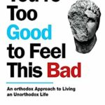 خرید و دانلود نسخه کامل کتاب You’re Too Good to Feel This Bad An Orthodox Approach to Living an Unorthodox Life by Dr. Nate Dallas