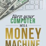 خرید و دانلود کتاب Turn Your Computer Into a Money Machine in 2016: How to make money from home and grow your income fast, with no prior experience! Set up within a week!
