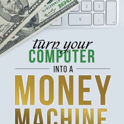 خرید و دانلود کتاب Turn Your Computer Into a Money Machine in 2016: How to make money from home and grow your income fast, with no prior experience! Set up within a week!