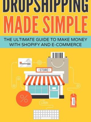 خرید و دانلود کتاب Dropshipping Made Simple--The Ultimate Guide to Make Money With Shopify and E-Commerce