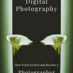 خرید و دانلود نسخه کامل کتاب A Beginner´s Guide to Amazing Digital Photography: Start From Scratch and Become a Photographer Today