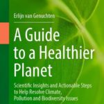 خرید و دانلود نسخه کامل کتاب A Guide to a Healthier Planet : Scientific Insights and Actionable Steps to Help Resolve Climate, Pollution and Biodiversity Issues
