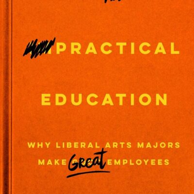 خرید و دانلود نسخه کامل کتاب A Practical Education: Why Liberal Arts Majors Make Great Employees