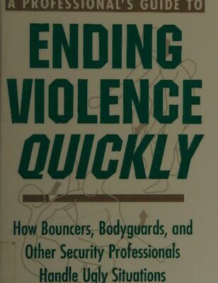 خرید و دانلود نسخه کامل کتاب A Professional’s Guide to Ending Violence Quickly: How Bouncers, Bodyguards, and Other Security Professionals Handle Ugly Situations