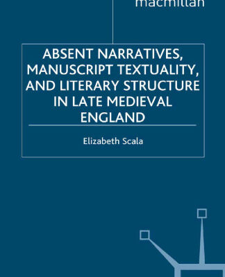 خرید و دانلود نسخه کامل کتاب Absent Narratives, Manuscript Textuality, and Literary Structure in Late Medieval England