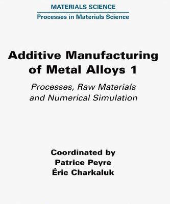 خرید و دانلود نسخه کامل کتاب Additive Manufacturing of Metal Alloys 1: Processes, Raw Materials and Numerical Simulation