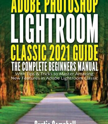 خرید و دانلود نسخه کامل کتاب Adobe Photoshop Lightroom Classic 2021 Guide: The Complete Beginners Manual with Tips & Tricks to Master Amazing New Features in Adobe Lightroom Classic