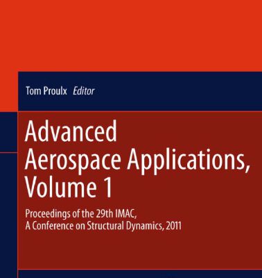 خرید و دانلود نسخه کامل کتاب Advanced Aerospace Applications, Volume 1: Proceedings of the 29th IMAC, A Conference on Structural Dynamics, 2011