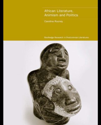 خرید و دانلود نسخه کامل کتاب African Literature, Animism and Politics (Routledge Research in Postcolonial Literatures, 4)