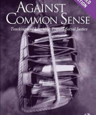 خرید و دانلود نسخه کامل کتاب Against Common Sense: Teaching and Learning Toward Social Justice, 2nd Edition (Reconstructing the Public Sphere in Curriculum Studies)