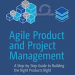 خرید و دانلود نسخه کامل کتاب Agile Product and Project Management: A Step-by-Step Guide to Building the Right Products Right