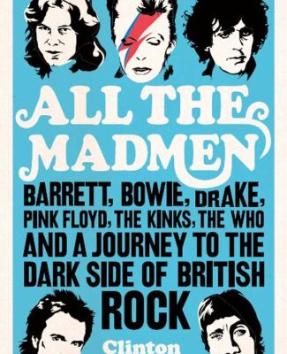خرید و دانلود نسخه کامل کتاب All the madmen. Barrett, Bowie, Drake, Pink Floyd, The Kinks, The Who & a Journey to the dark side of English Rock