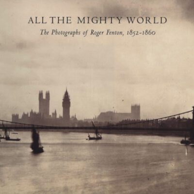 خرید و دانلود نسخه کامل کتاب All The Mighty World: The Photographs Of Roger Fenton, 1852-1860