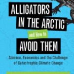 خرید و دانلود نسخه کامل کتاب Alligators in the Arctic and How to Avoid Them: Science, Economics and the Challenge of Catastrophic Climate Change