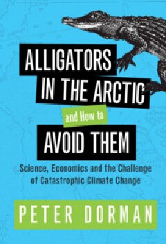 خرید و دانلود نسخه کامل کتاب Alligators in the Arctic and How to Avoid Them: Science, Economics and the Challenge of Catastrophic Climate Change