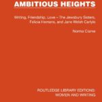 خرید و دانلود نسخه کامل کتاب Ambitious Heights: Writing, Friendship, Love – The Jewsbury Sisters, Felicia Hemans, and Jane Welsh Carlyle