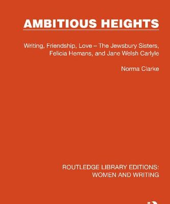 خرید و دانلود نسخه کامل کتاب Ambitious Heights: Writing, Friendship, Love – The Jewsbury Sisters, Felicia Hemans, and Jane Welsh Carlyle