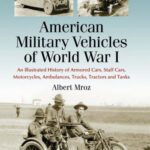 خرید و دانلود نسخه کامل کتاب American Military Vehicles of World War I: An Illustrated History of Armored Cars, Staff Cars, Motorcycles, Ambulances, Trucks, Tractors and Tanks