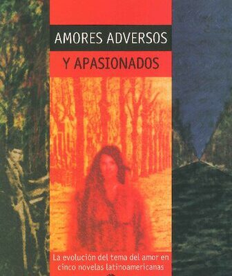 خرید و دانلود نسخه کامل کتاب Amores adversos y apasionados. La evolución del tema del amor en cinco novelas latinoamericanas