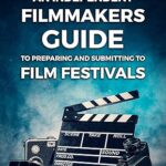 خرید و دانلود نسخه کامل کتاب An Independent Filmmakers Guide to Preparing and Submitting to Film Festivals –  +  Pdf