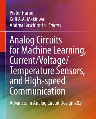 خرید و دانلود نسخه کامل کتاب Analog Circuits for Machine Learning, Current/Voltage/Temperature Sensors, and High-speed Communication: Advances in Analog Circuit Design 2021