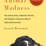 خرید و دانلود نسخه کامل کتاب Animal Madness: how anxious dogs, compulsive parrots, and elephants in recovery help us understand ourselves