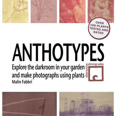 خرید و دانلود نسخه کامل کتاب Anthotypes: Explore the darkroom in your garden and make photographs using plants