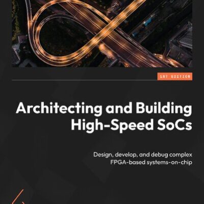 خرید و دانلود نسخه کامل کتاب Architecting and Building High-Speed SoCs. Design, develop, and debug complex FPGA-based systems-on-chip