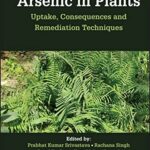 خرید و دانلود نسخه کامل کتاب Arsenic in Plants: Uptake, Consequences and Remediation Techniques