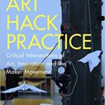خرید و دانلود نسخه کامل کتاب Art Hack Practice: Critical Intersections of Art, Innovation and the Maker Movement[2019] – Original PDF