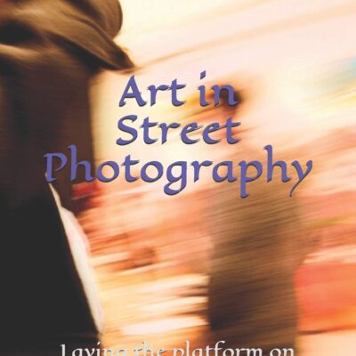 خرید و دانلود نسخه کامل کتاب Art in Street Photography: Laying the platform on which the artist can create
