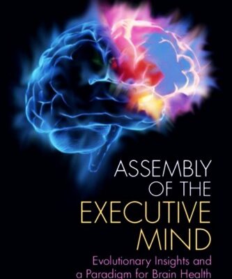 خرید و دانلود نسخه کامل کتاب Assembly of the Executive Mind: Evolutionary Insights and a Paradigm for Brain Health